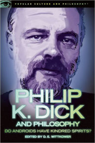 Title: Philip K. Dick and Philosophy: Do Androids Have Kindred Spirits?, Author: D. E. Wittkower