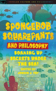 Title: SpongeBob SquarePants and Philosophy: Soaking Up Secrets Under the Sea!, Author: Joseph Foy