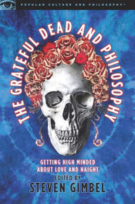 Title: The Grateful Dead and Philosophy: Getting High Minded about Love and Haight, Author: Steve Gimbel