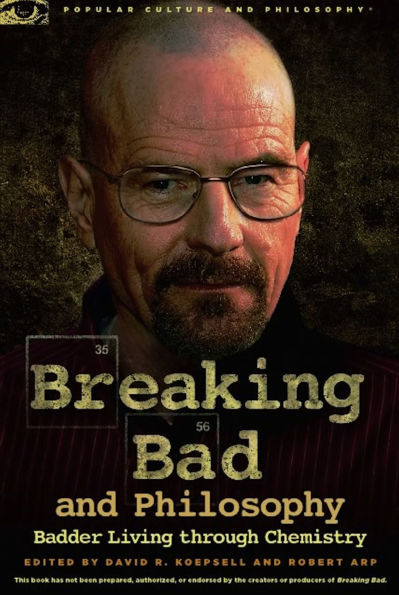 Breaking Bad and Philosophy: Badder Living through Chemistry