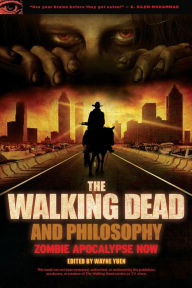 Title: The Walking Dead and Philosophy: Zombie Apocalypse Now, Author: Wayne Yuen