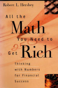 Title: All the Math You Need to Get Rich: Thinking with Numbers for Financial Success, Author: Robert L. Hershey