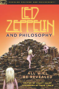 Title: Led Zeppelin and Philosophy: All Will Be Revealed, Author: Scott Calef