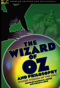 Title: The Wizard of Oz and Philosophy: Wicked Wisdom of the West, Author: Randall E. Auxier