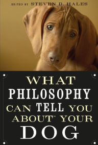 Title: What Philosophy Can Tell You about Your Dog, Author: Steven D. Hales