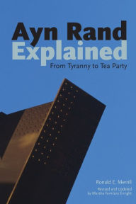 Title: Ayn Rand Explained: From Tyranny to Tea Party, Author: Ronald E. Merrill