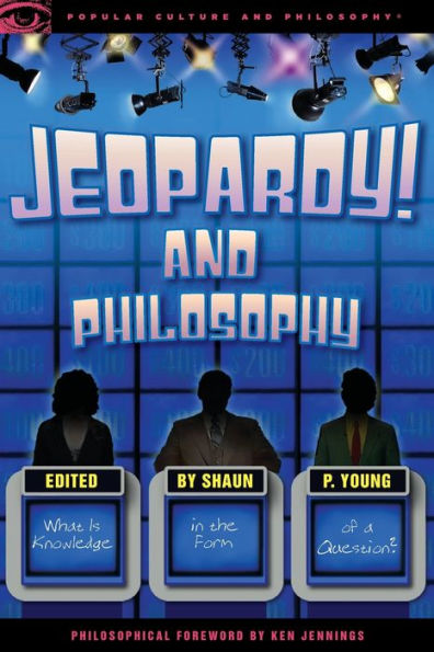 Jeopardy! and Philosophy: What is Knowledge the Form of a Question?