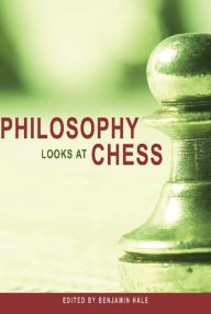 Title: Philosophy Looks at Chess, Author: Benjamin Hale
