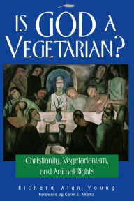 Title: Is God a Vegetarian?: Christianity, Vegetarianism, and Animal Rights, Author: Richard Alan Young