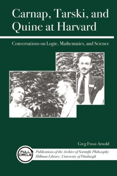 Carnap, Tarski, and Quine at Harvard: Conversations on Logic, Mathematics, Science
