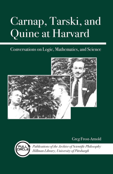 Carnap, Tarski, and Quine at Harvard: Conversations on Logic, Mathematics, Science