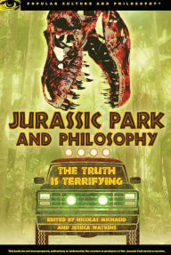 Title: Jurassic Park and Philosophy: The Truth Is Terrifying, Author: Nicolas Michaud