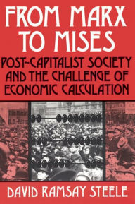 Title: From Marx to Mises: Post Capitalist Society and the Challenge of Ecomic Calculation, Author: David Ramsay Steele