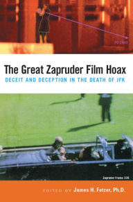 Title: The Great Zapruder Film Hoax: Deceit and Deception in the Death of JFK, Author: James H. Fetzer