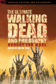 Title: The Ultimate Walking Dead and Philosophy: Hungry for More, Author: Wayne Yuen