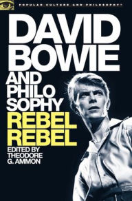 Title: David Bowie and Philosophy: Rebel Rebel, Author: Theodore G. Ammon