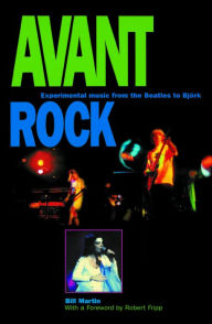 Title: Avant Rock: Experimental Music from the Beatles to Bjork, Author: Bill Martin