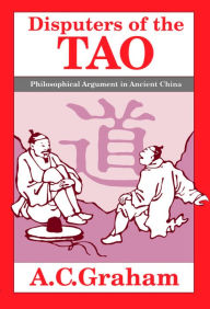 Title: Disputers of the Tao: Philosophical Argument in Ancient China, Author: A.C. Graham