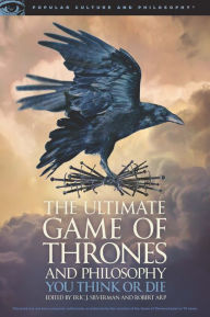 Title: The Ultimate Game of Thrones and Philosophy: You Think or Die, Author: Eric J. Silverman