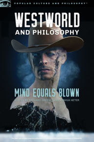 Title: Westworld and Philosophy: Mind Equals Blown (Popular Culture and Philosophy Series #122), Author: Richard Greene