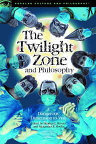 Title: The Twilight Zone and Philosophy: A Dangerous Dimension to Visit, Author: Heather L. Rivera