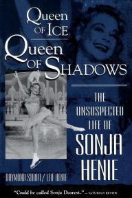 Title: Queen of Ice, Queen of Shadows: The Unsuspected Life of Sonja Henie, Author: Raymond Strait