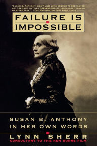 Title: Failure Is Impossible: Susan B. Anthony in Her Own Words, Author: Lynn Sherr