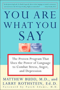 Title: You Are What You Say: The Proven Program that Uses the Power of Language to Combat Stress, Anger, and Depression, Author: Matthew Budd M.D.