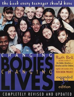 Changing Bodies, Lives: Expanded Third Edition: A Book for Teens on Sex and Relationships
