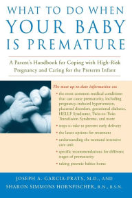 Title: What to Do When Your Baby Is Premature: A Parent's Handbook for Coping with High-Risk Pregnancy and Caring for the Preterm Infant, Author: Joseph Garcia-Prats M.D.