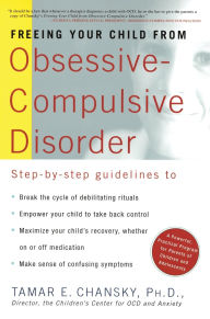 Title: Freeing Your Child from Obsessive Compulsive Disorder: A Powerful, Practical Program for Parents of Children and Adolescents, Author: Tamar E. Chansky Ph.D.