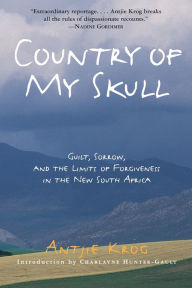 Title: Country of My Skull: Guilt, Sorrow, and the Limits of Forgiveness in the New South Africa, Author: Antjie Krog