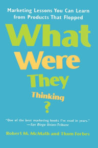 Title: What Were They Thinking?: Marketing Lessons You Can Learn from Products That Flopped, Author: Robert McMath