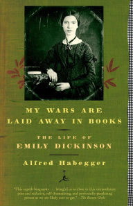 Title: My Wars Are Laid Away in Books: The Life of Emily Dickinson, Author: Alfred Habegger