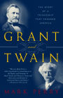 Grant and Twain: The Story of a Friendship That Changed America