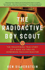 The Radioactive Boy Scout: The Frightening True Story of a Whiz Kid and His Homemade Nuclear Reactor