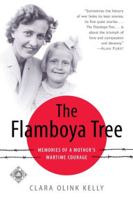 Title: The Flamboya Tree: Memories of a Mother's Wartime Courage, Author: Clara Olink Kelly