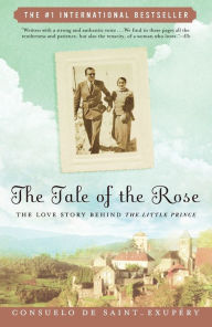 Title: The Tale of the Rose: The Love Story Behind The Little Prince, Author: Consuelo de Saint-Exupery