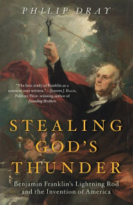 Title: Stealing God's Thunder: Benjamin Franklin's Lightning Rod and the Invention of America, Author: Philip Dray