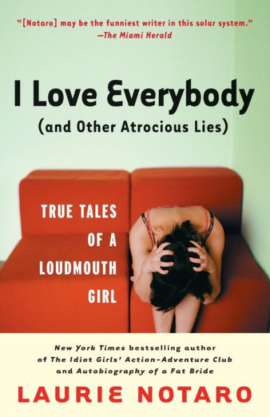 I Love Everybody (and Other Atrocious Lies): True Tales of a Loudmouth Girl