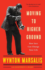 Title: Moving to Higher Ground: How Jazz Can Change Your Life, Author: Wynton Marsalis