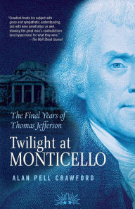 Title: Twilight at Monticello: The Final Years of Thomas Jefferson, Author: Alan Pell Crawford