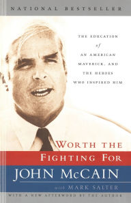 Title: Worth the Fighting For: The Education of an American Maverick, and the Heroes Who Inspired Him, Author: John McCain