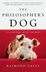 Title: The Philosopher's Dog: Friendships with Animals, Author: Raimond Gaita