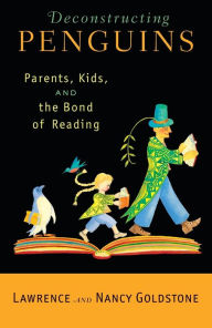 Title: Deconstructing Penguins: Parents, Kids, and the Bond of Reading, Author: Lawrence Goldstone