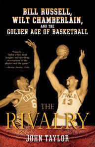 Title: The Rivalry: Bill Russell, Wilt Chamberlain, and the Golden Age of Basketball, Author: John Taylor