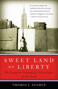Title: Sweet Land of Liberty: The Forgotten Struggle for Civil Rights in the North, Author: Thomas J. Sugrue
