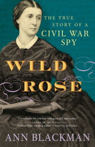 Title: Wild Rose: Rose O'Neale Greenhow, Civil War Spy, Author: Ann Blackman