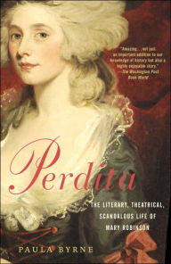Title: Perdita: The Literary, Theatrical, Scandalous Life of Mary Robinson, Author: Paula Byrne