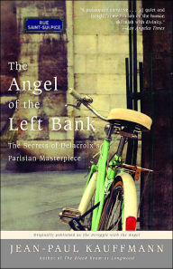 Title: The Angel of the Left Bank: The Secrets of Delacroix's Parisian Masterpiece, Author: Jean-Paul Kauffmann